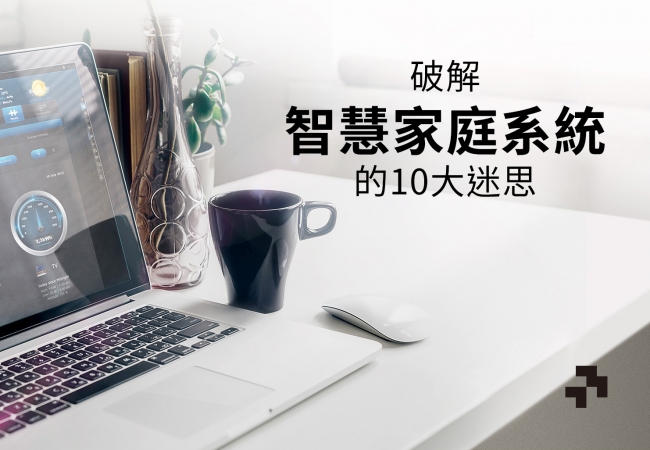 破解智慧家庭系統的10大迷思(上)